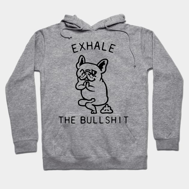 Exhale the Bullshit Frenchie Hoodie by huebucket